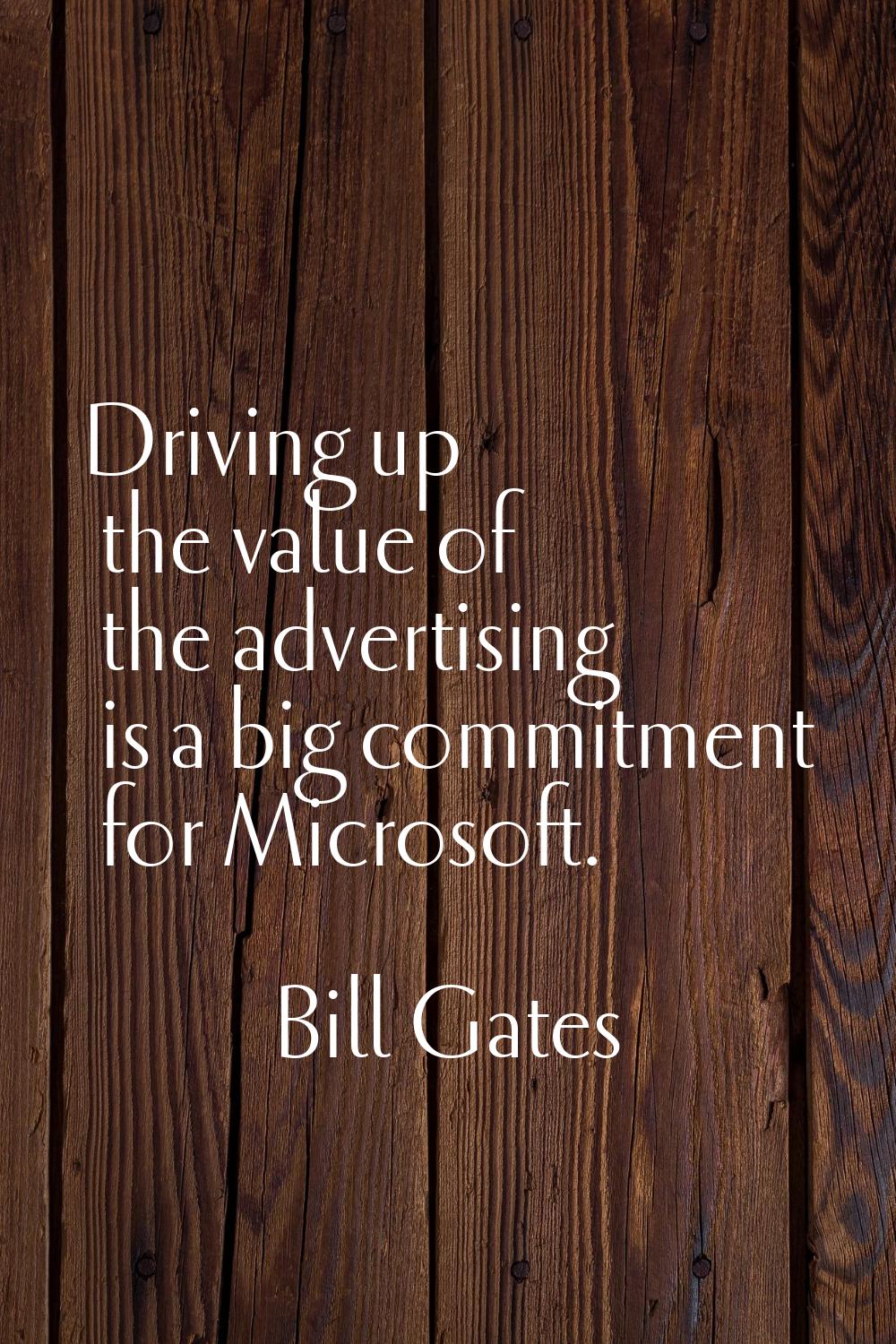 Driving up the value of the advertising is a big commitment for Microsoft.