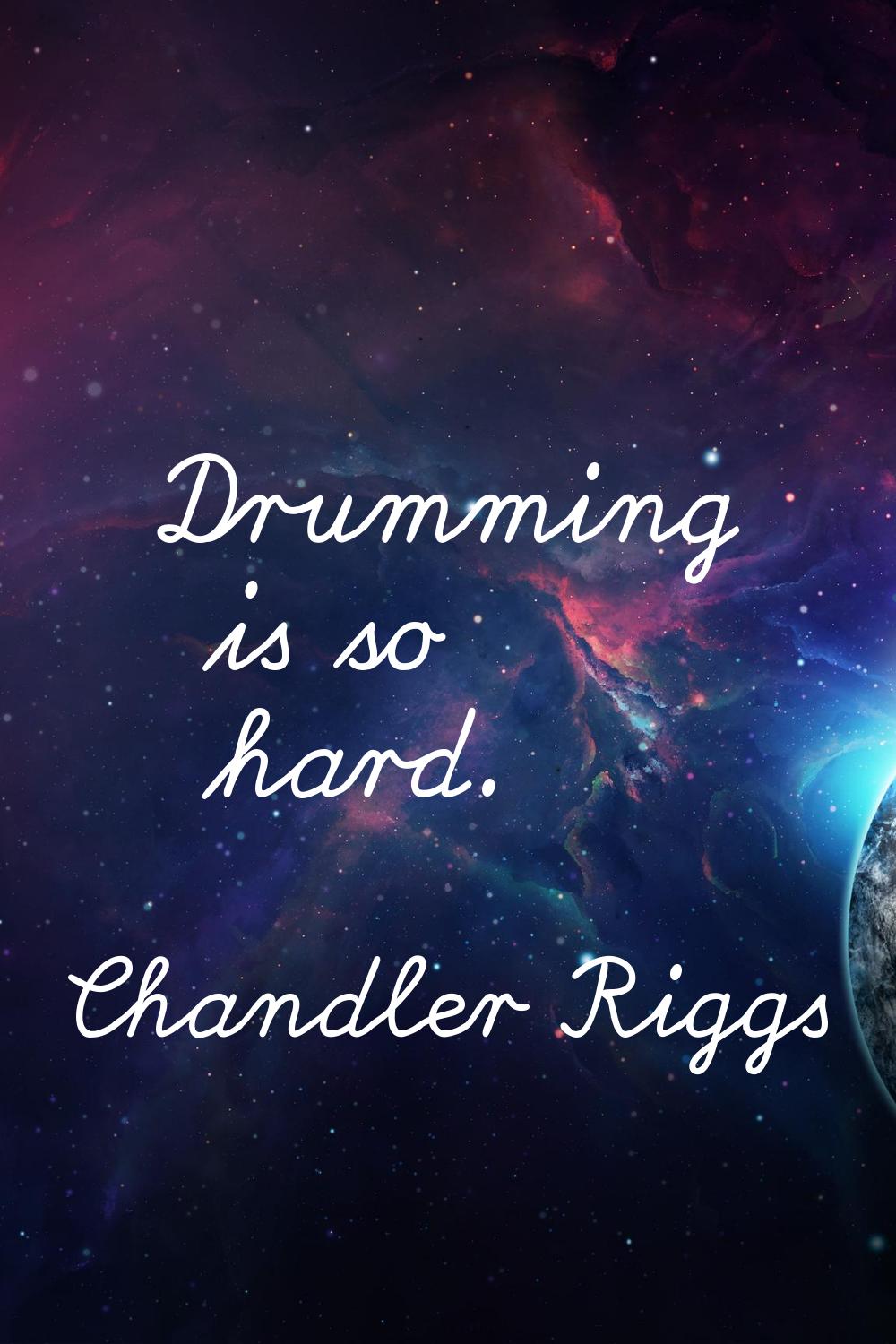 Drumming is so hard.
