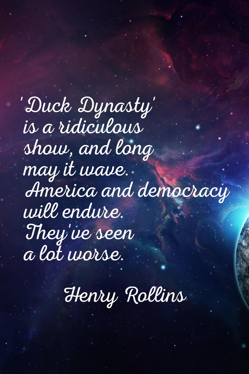 'Duck Dynasty' is a ridiculous show, and long may it wave. America and democracy will endure. They'