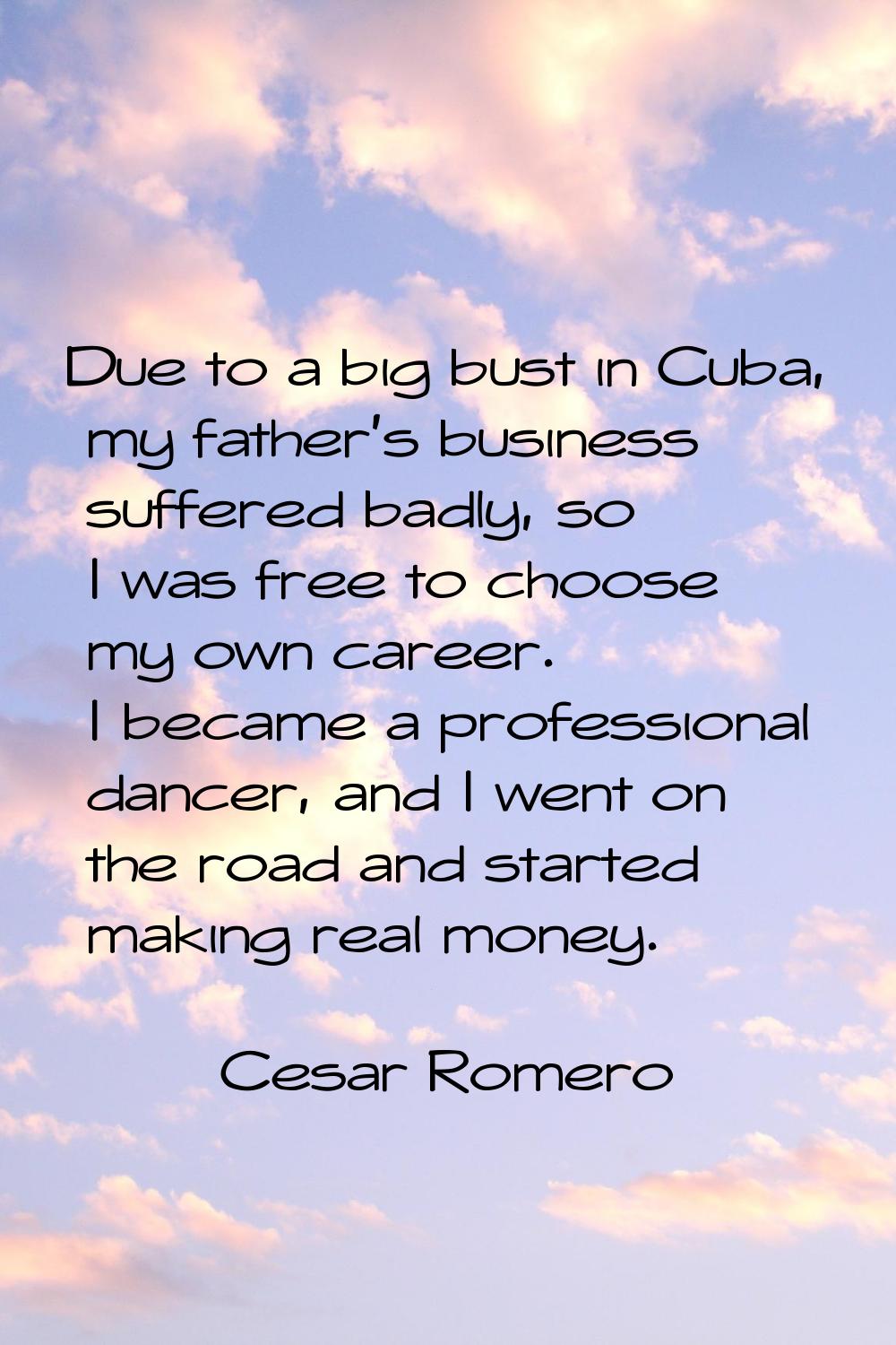 Due to a big bust in Cuba, my father's business suffered badly, so I was free to choose my own care