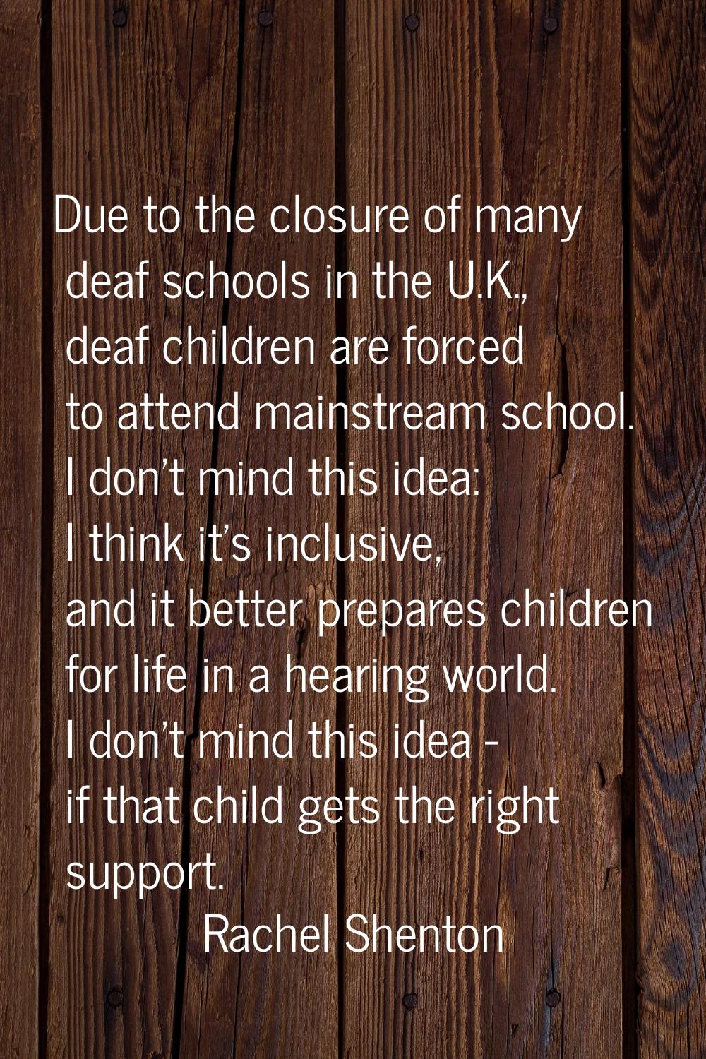 Due to the closure of many deaf schools in the U.K., deaf children are forced to attend mainstream 