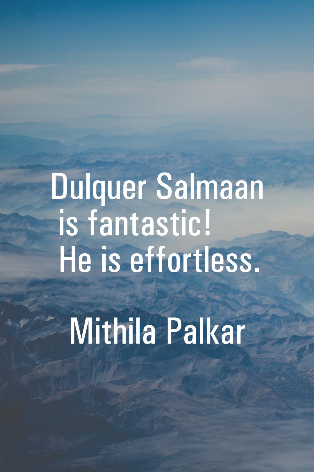 Dulquer Salmaan is fantastic! He is effortless.