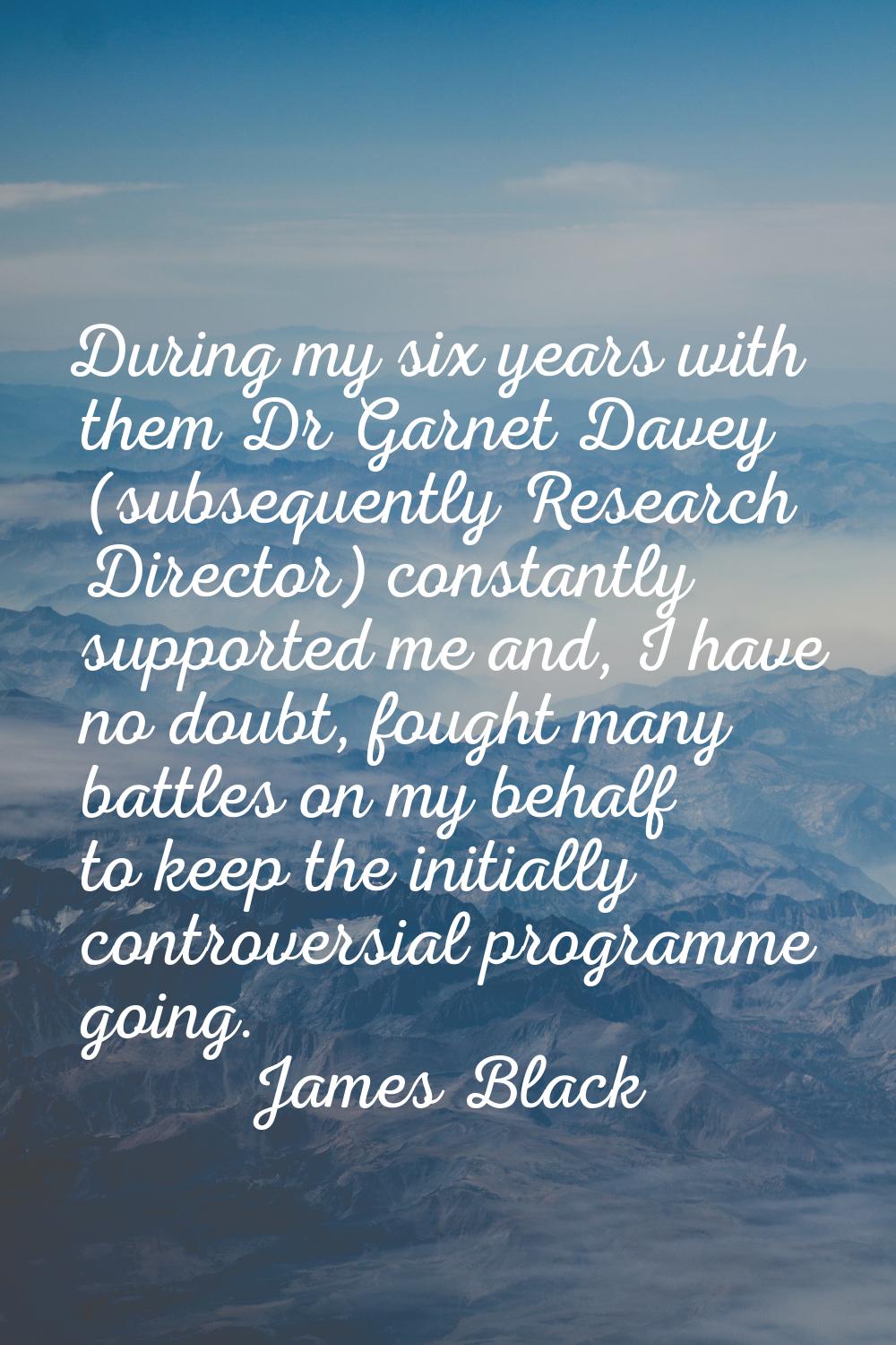 During my six years with them Dr Garnet Davey (subsequently Research Director) constantly supported