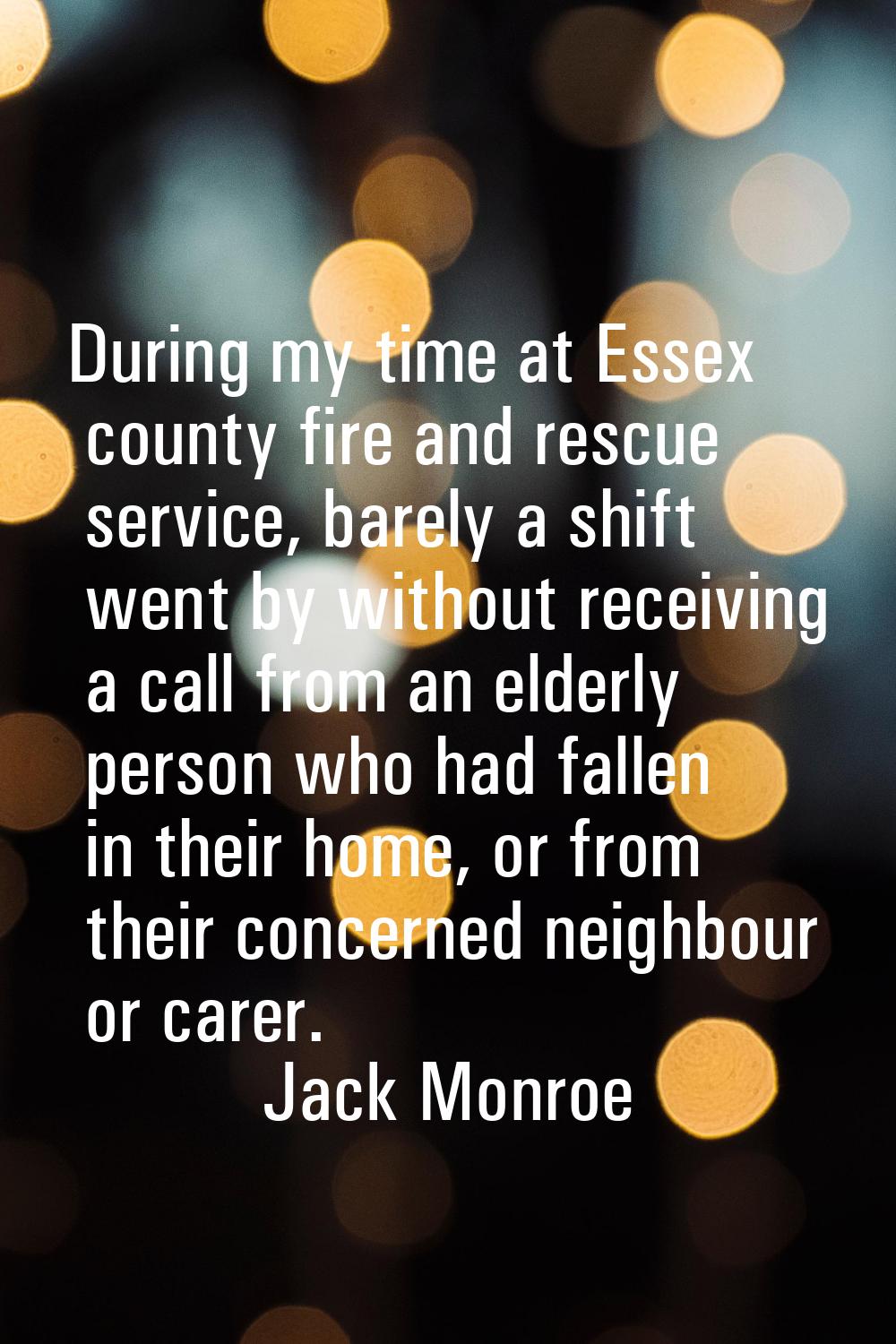 During my time at Essex county fire and rescue service, barely a shift went by without receiving a 