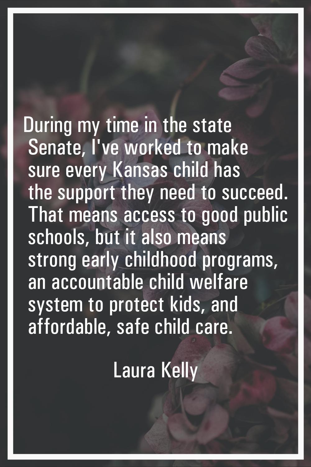 During my time in the state Senate, I've worked to make sure every Kansas child has the support the