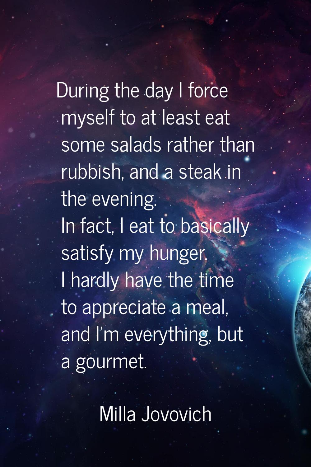 During the day I force myself to at least eat some salads rather than rubbish, and a steak in the e