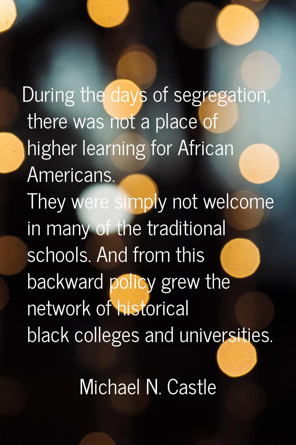 During the days of segregation, there was not a place of higher learning for African Americans. The