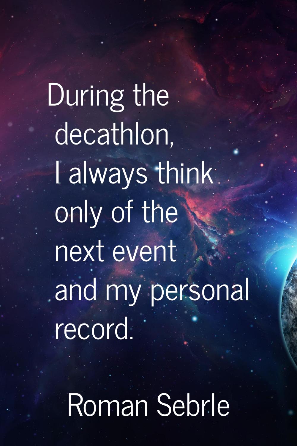 During the decathlon, I always think only of the next event and my personal record.