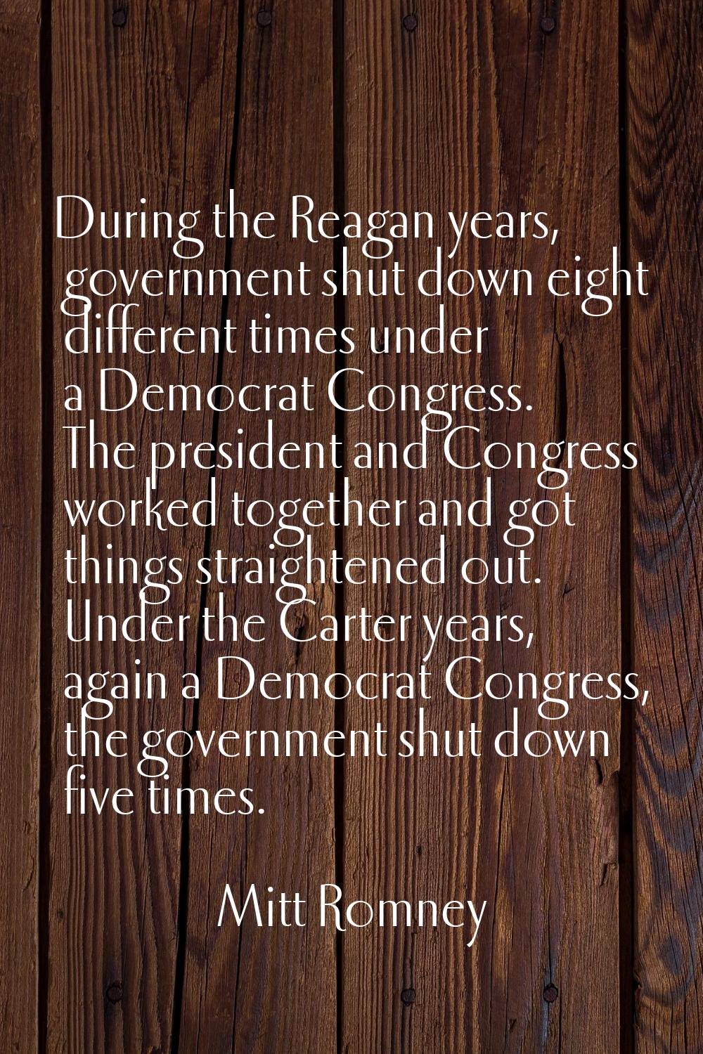 During the Reagan years, government shut down eight different times under a Democrat Congress. The 