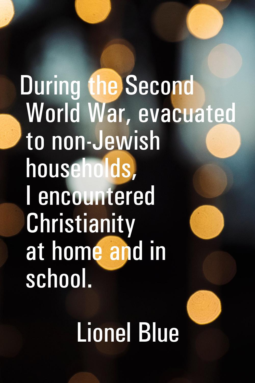 During the Second World War, evacuated to non-Jewish households, I encountered Christianity at home