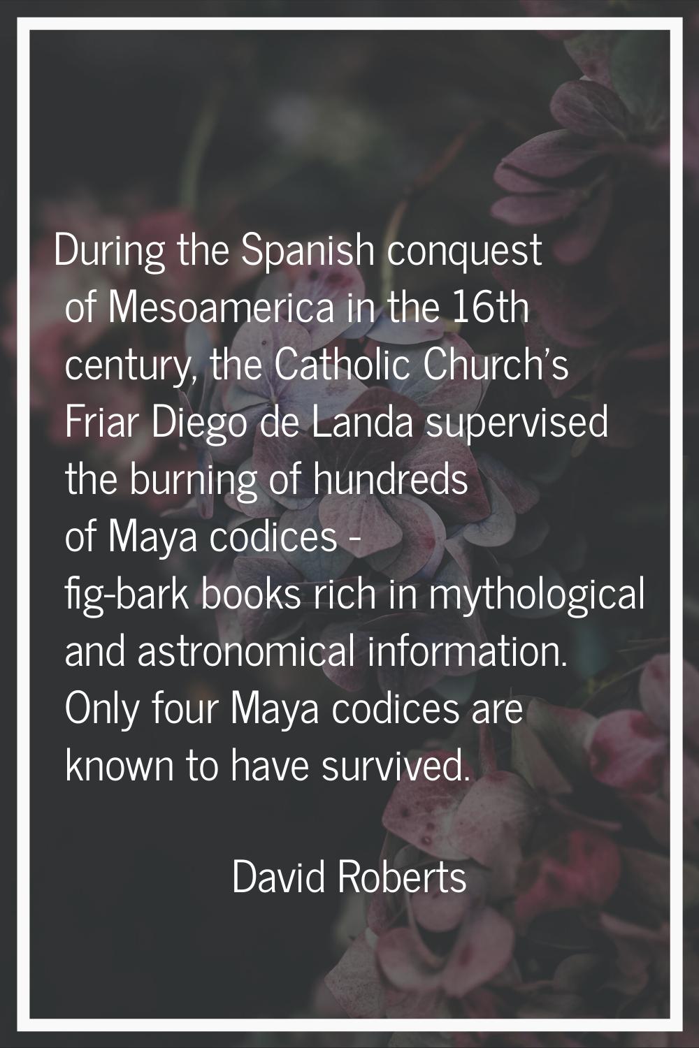 During the Spanish conquest of Mesoamerica in the 16th century, the Catholic Church's Friar Diego d
