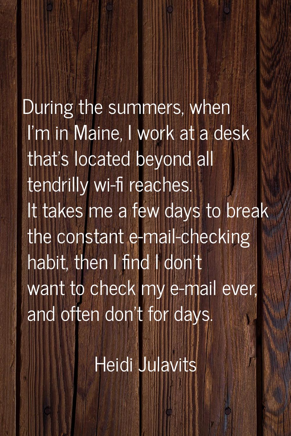 During the summers, when I'm in Maine, I work at a desk that's located beyond all tendrilly wi-fi r