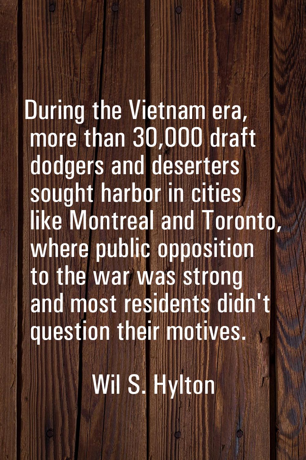 During the Vietnam era, more than 30,000 draft dodgers and deserters sought harbor in cities like M