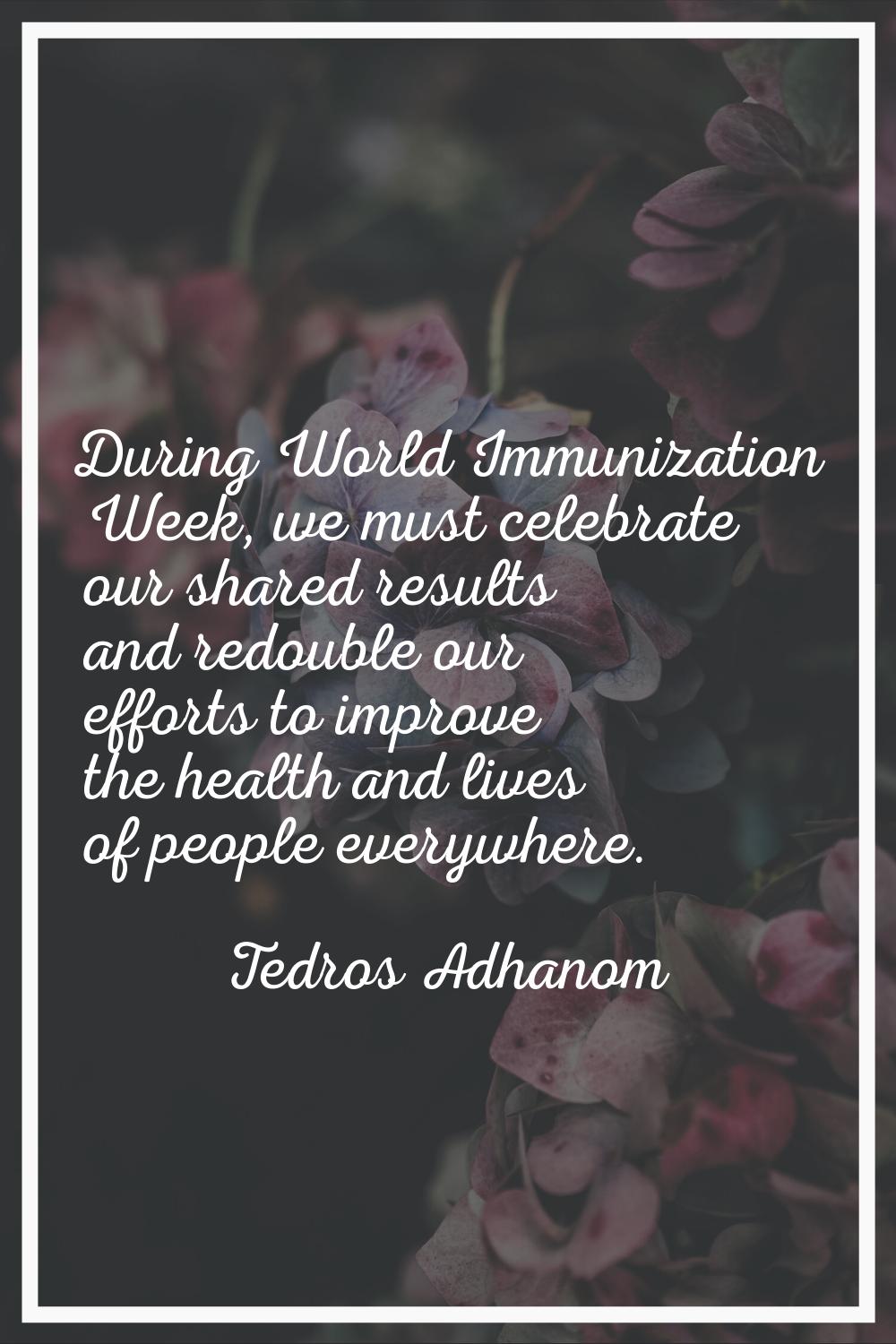 During World Immunization Week, we must celebrate our shared results and redouble our efforts to im
