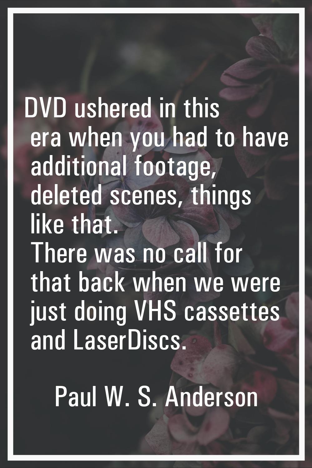 DVD ushered in this era when you had to have additional footage, deleted scenes, things like that. 