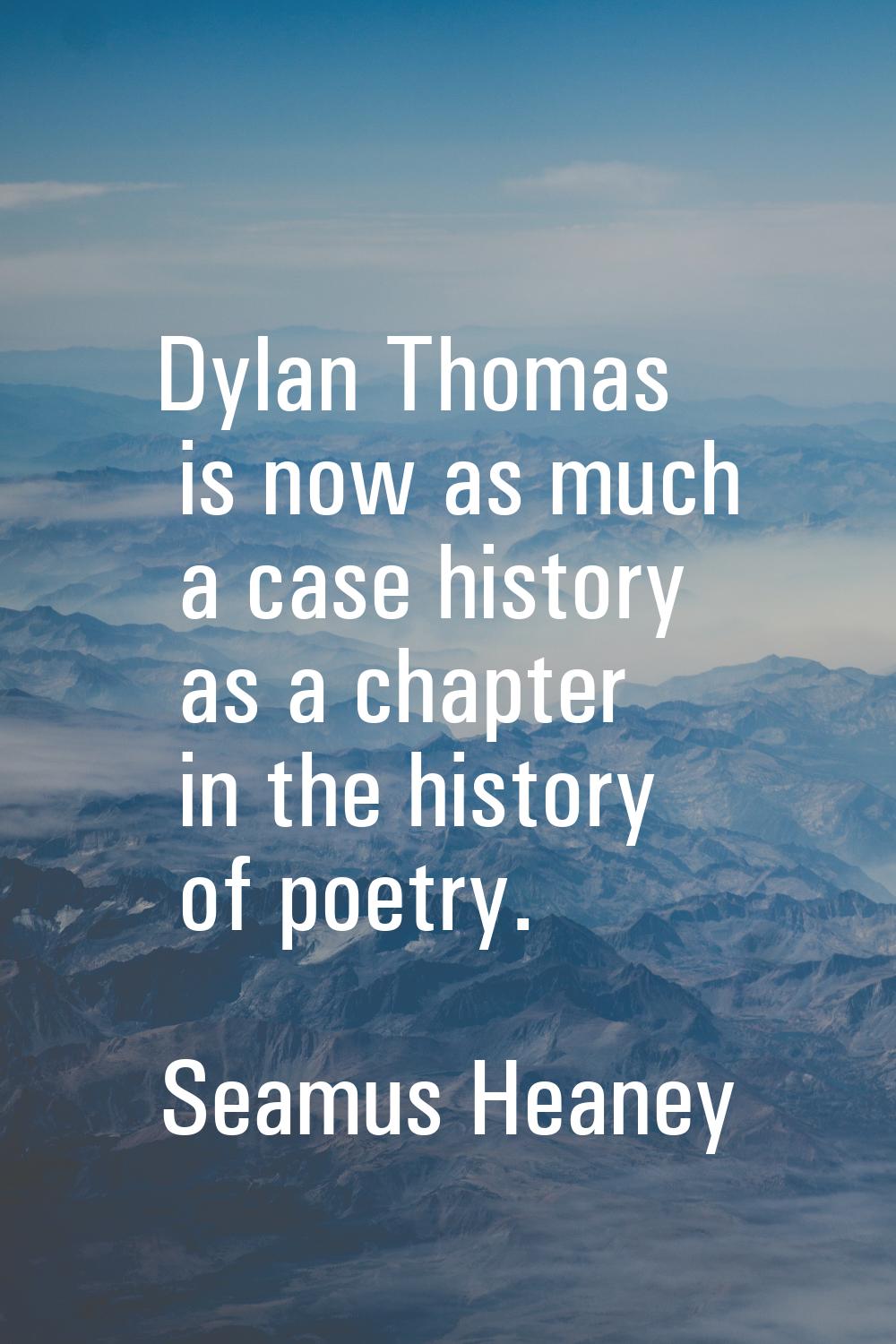 Dylan Thomas is now as much a case history as a chapter in the history of poetry.
