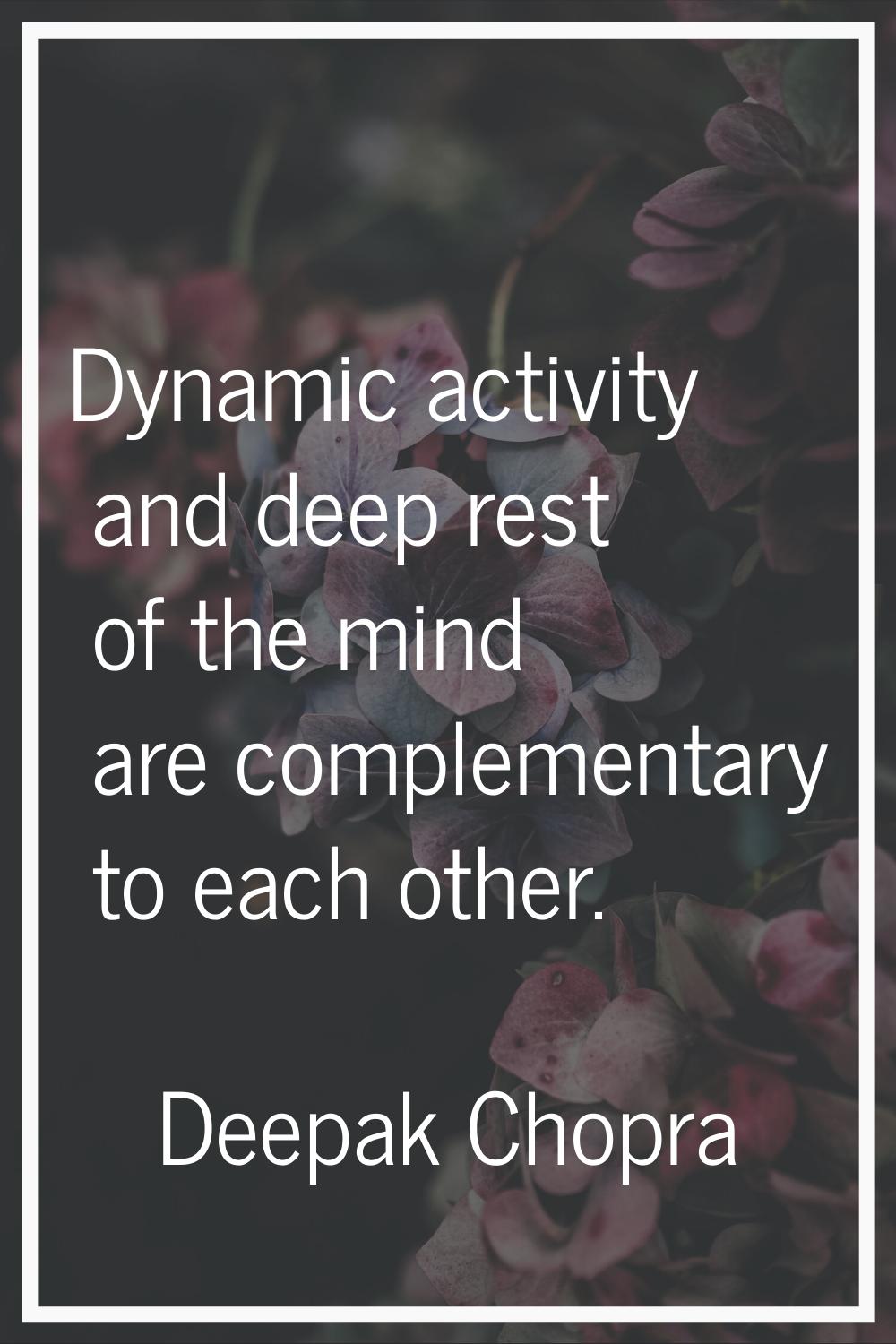 Dynamic activity and deep rest of the mind are complementary to each other.