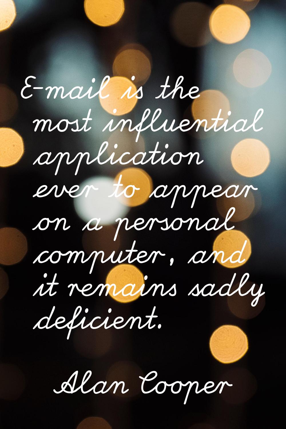 E-mail is the most influential application ever to appear on a personal computer, and it remains sa