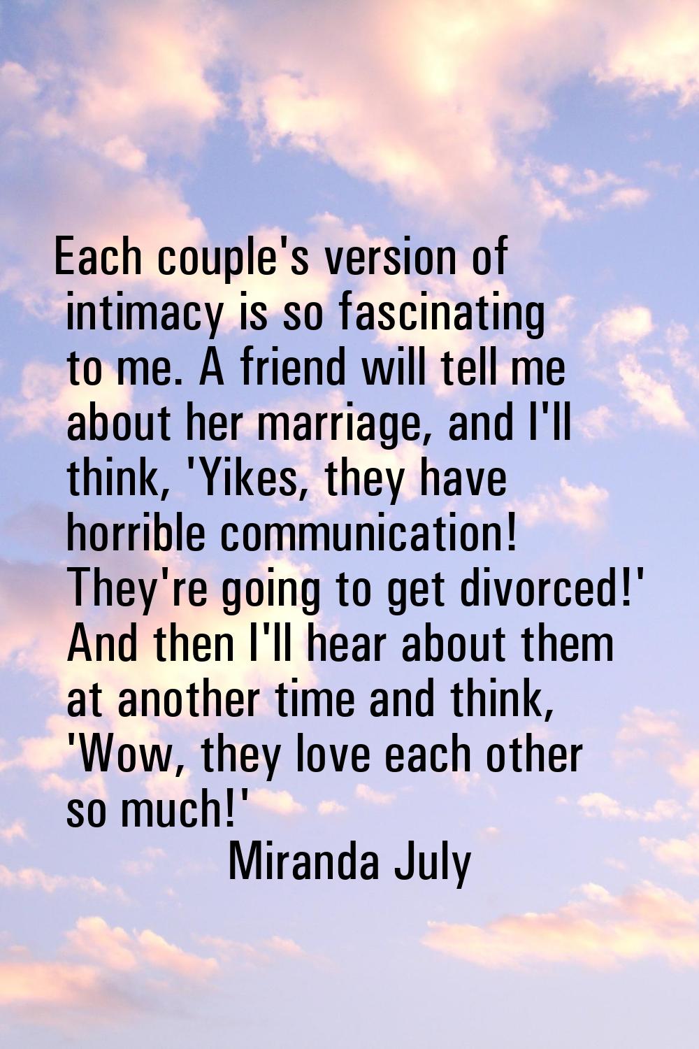 Each couple's version of intimacy is so fascinating to me. A friend will tell me about her marriage