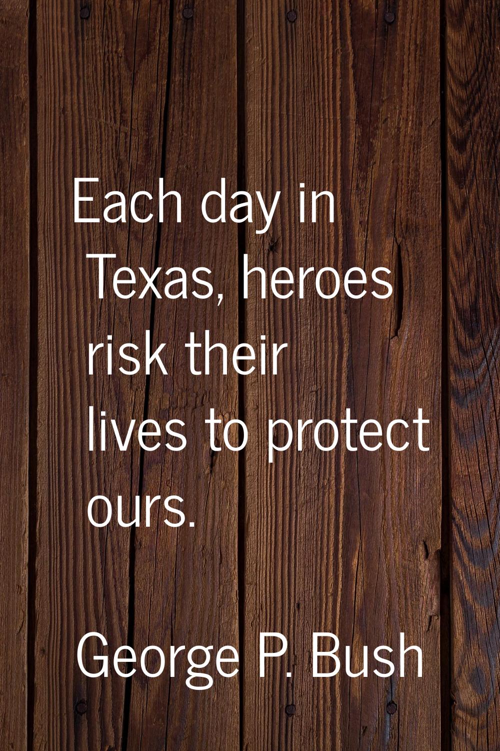 Each day in Texas, heroes risk their lives to protect ours.