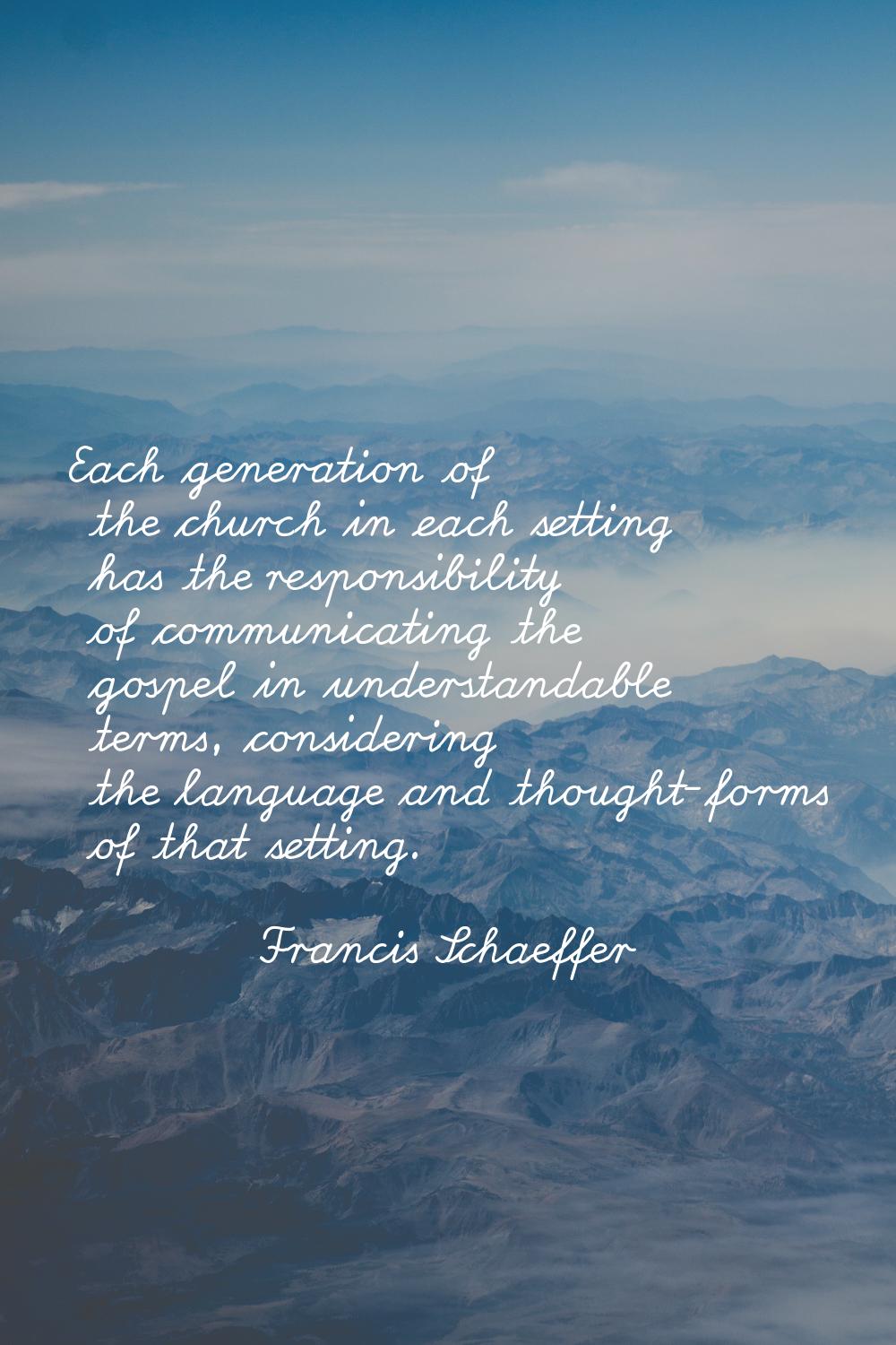 Each generation of the church in each setting has the responsibility of communicating the gospel in