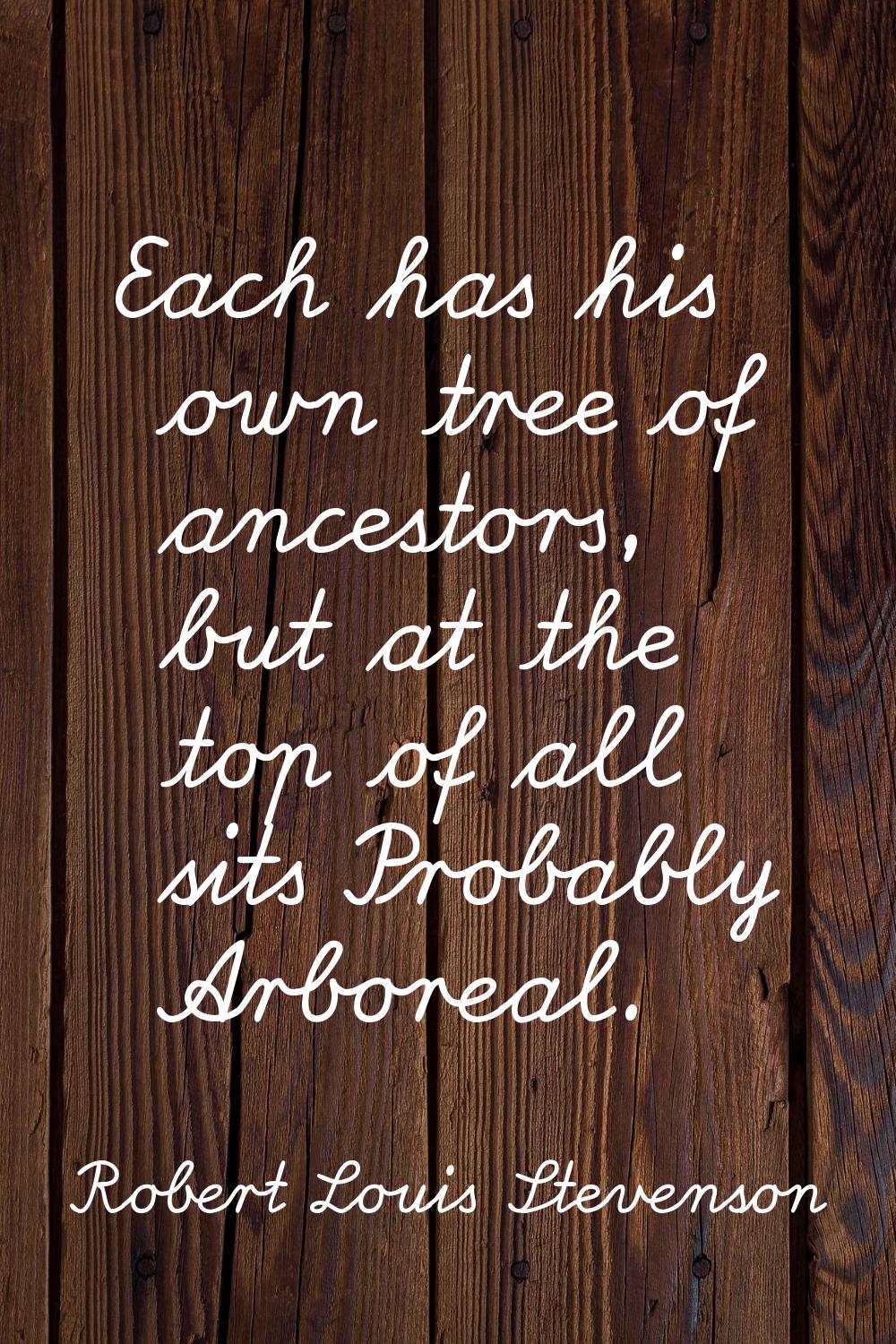 Each has his own tree of ancestors, but at the top of all sits Probably Arboreal.