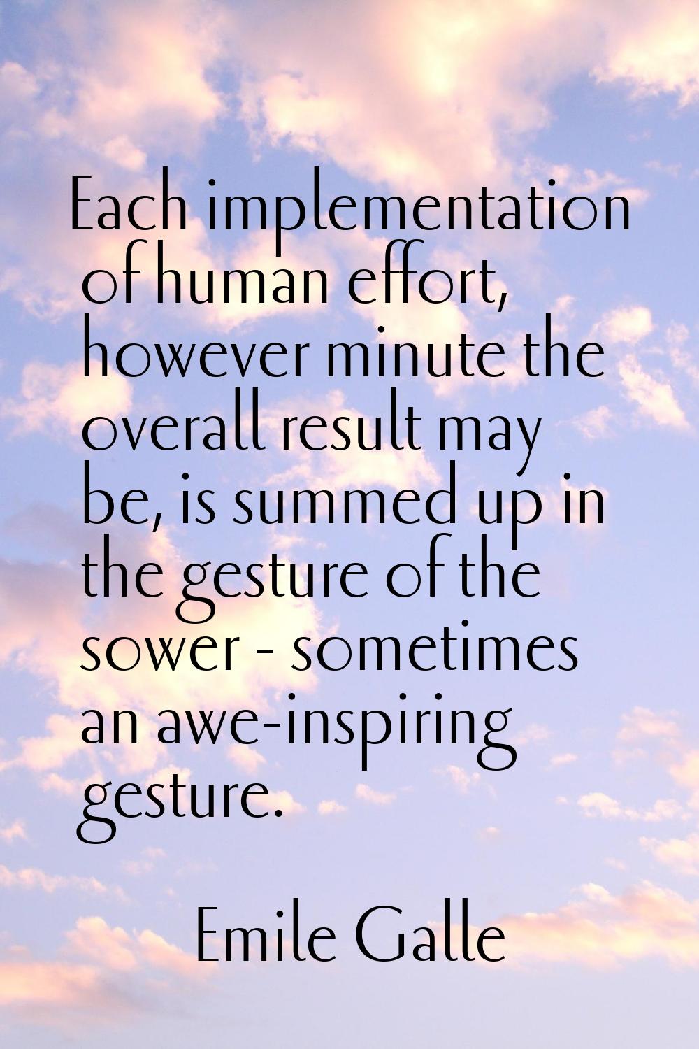 Each implementation of human effort, however minute the overall result may be, is summed up in the 