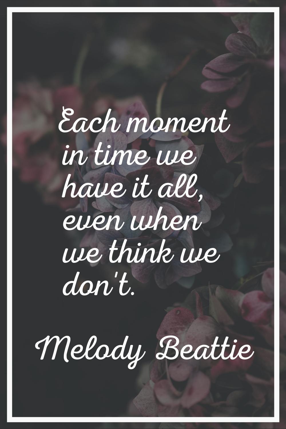 Each moment in time we have it all, even when we think we don't.