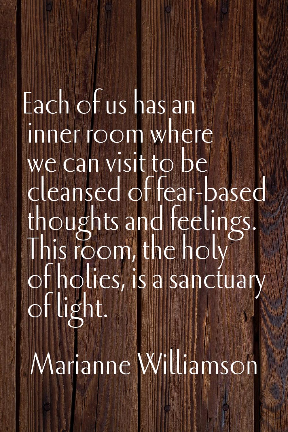 Each of us has an inner room where we can visit to be cleansed of fear-based thoughts and feelings.