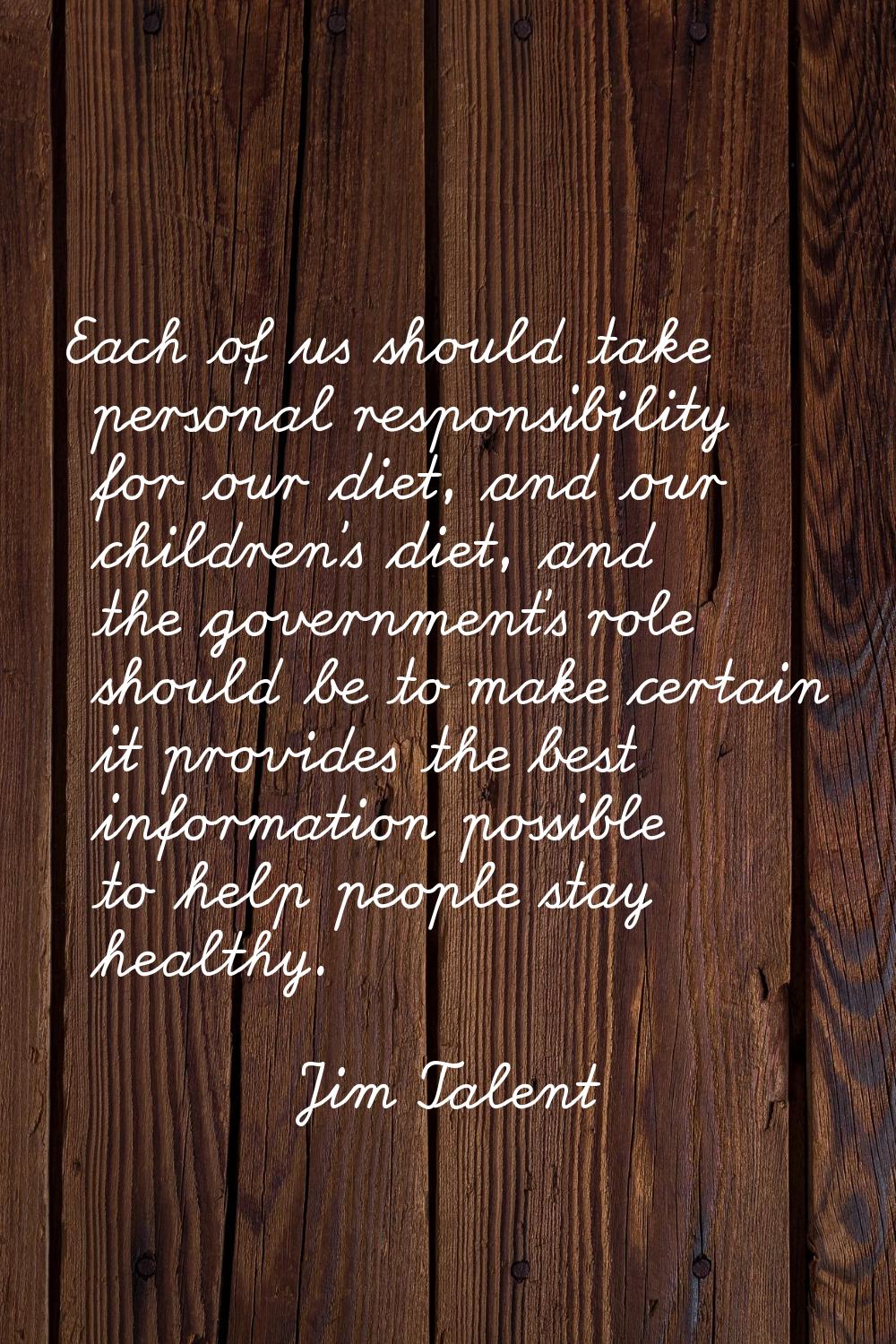 Each of us should take personal responsibility for our diet, and our children's diet, and the gover
