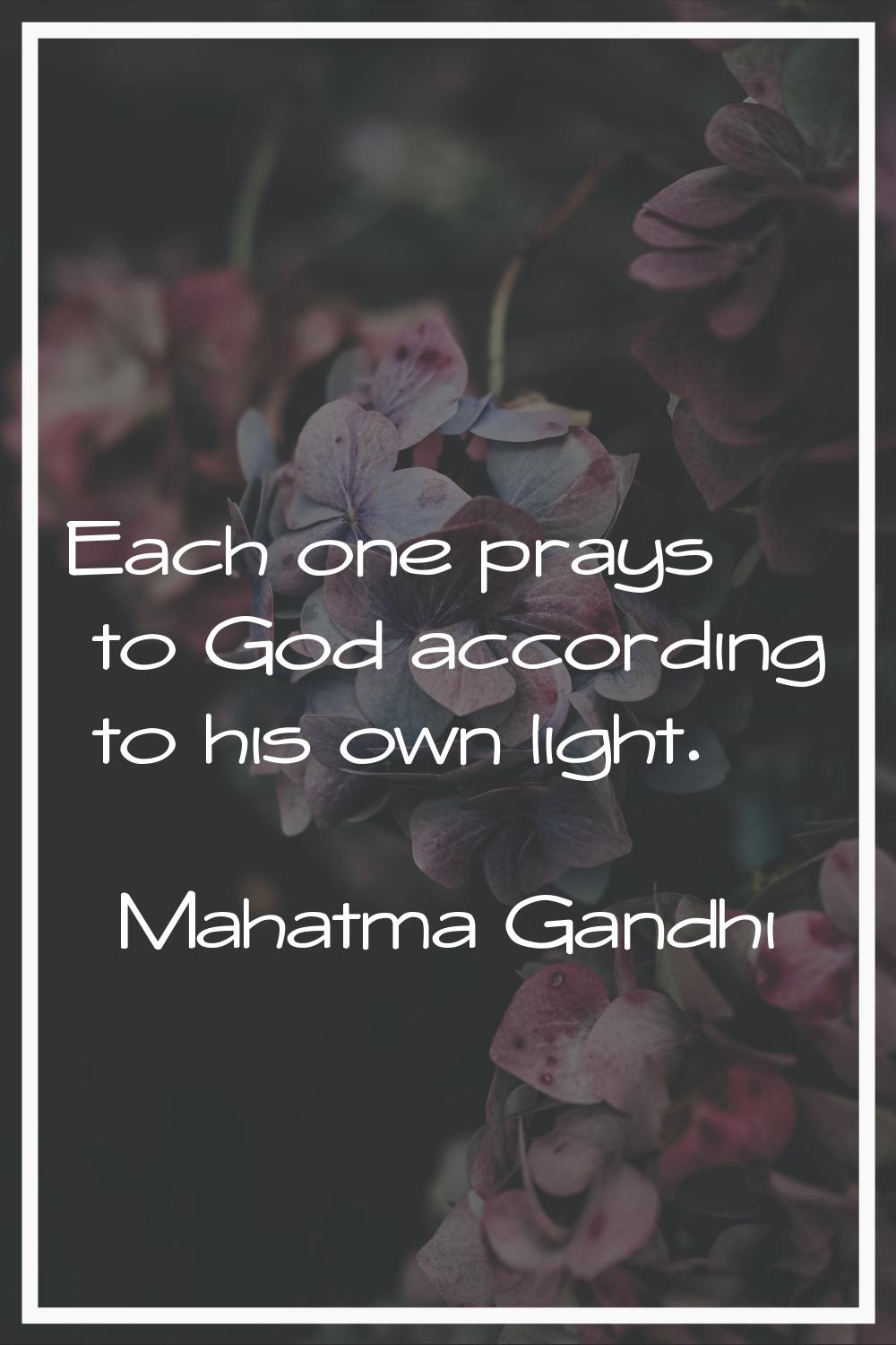 Each one prays to God according to his own light.