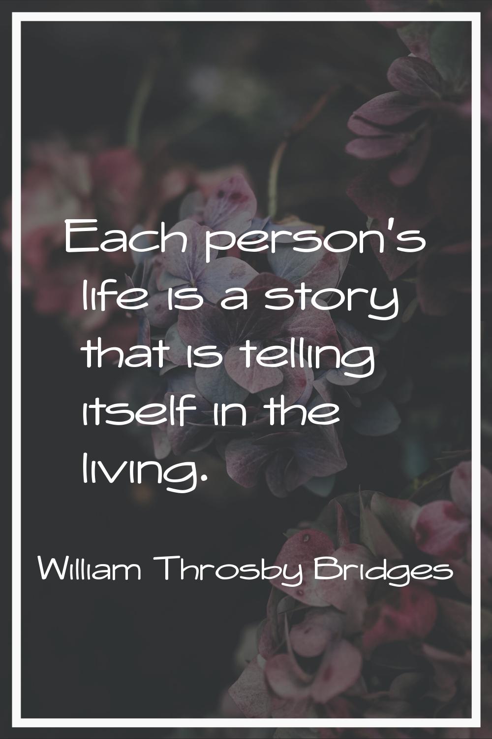 Each person's life is a story that is telling itself in the living.
