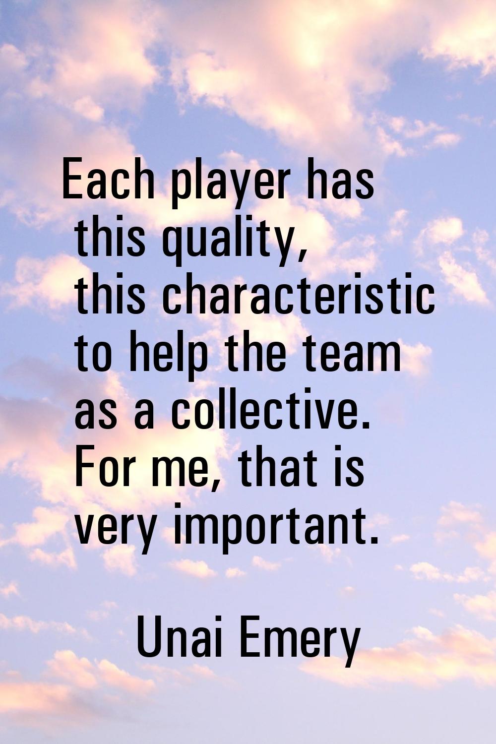 Each player has this quality, this characteristic to help the team as a collective. For me, that is
