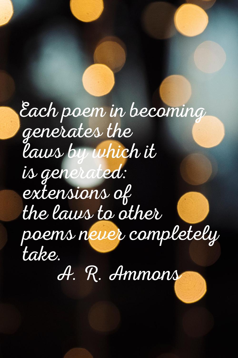 Each poem in becoming generates the laws by which it is generated: extensions of the laws to other 