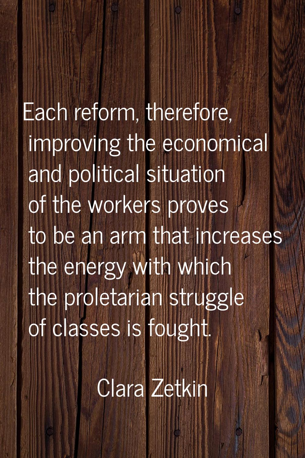 Each reform, therefore, improving the economical and political situation of the workers proves to b