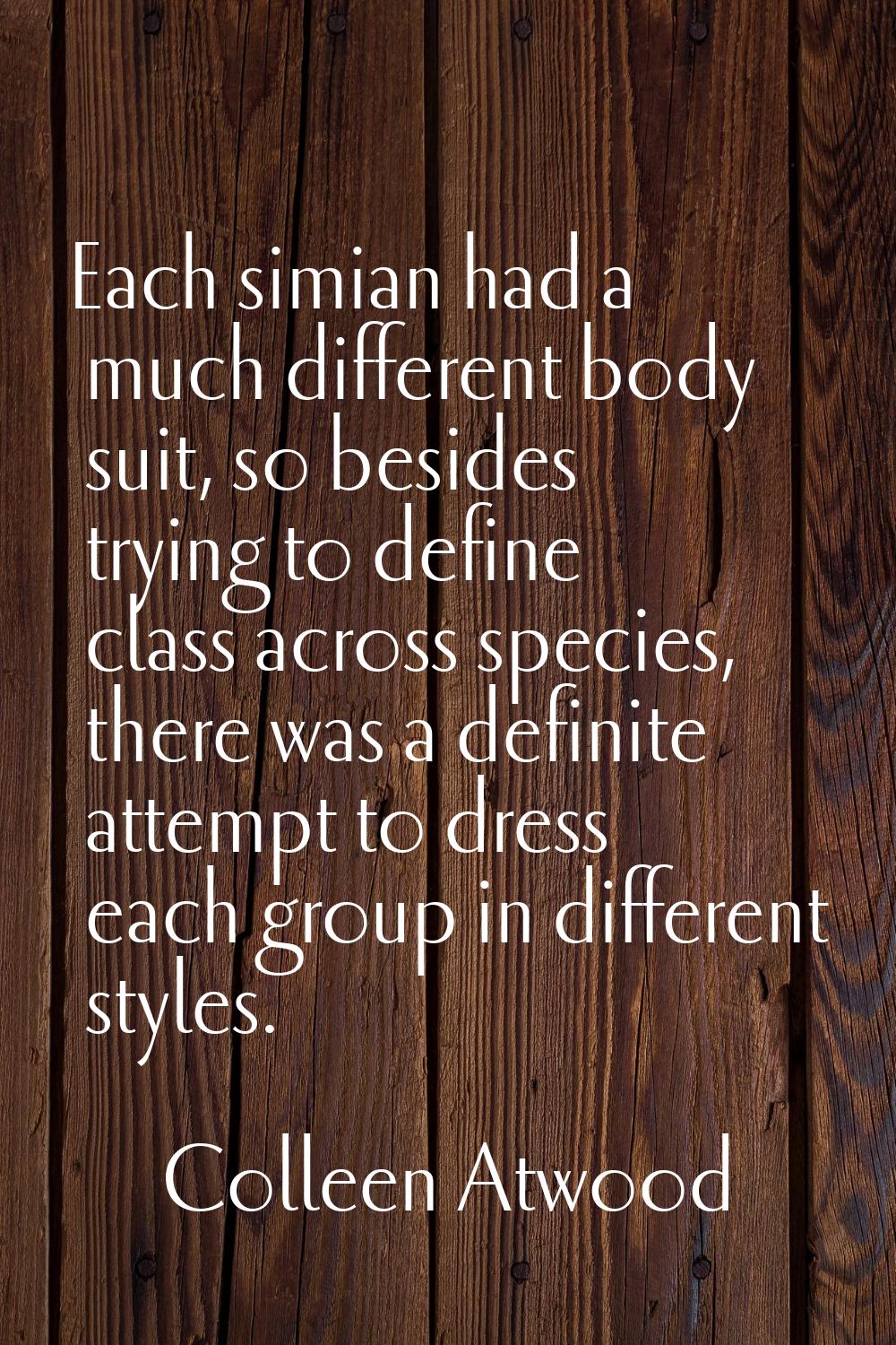 Each simian had a much different body suit, so besides trying to define class across species, there