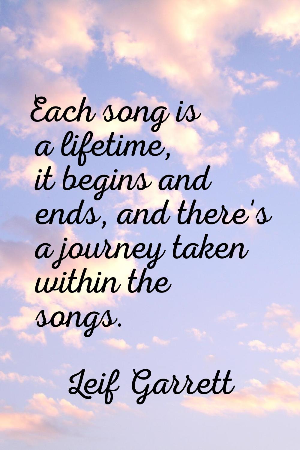 Each song is a lifetime, it begins and ends, and there's a journey taken within the songs.