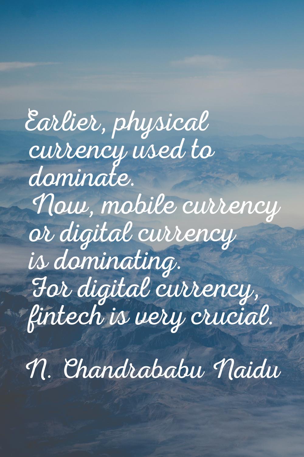 Earlier, physical currency used to dominate. Now, mobile currency or digital currency is dominating