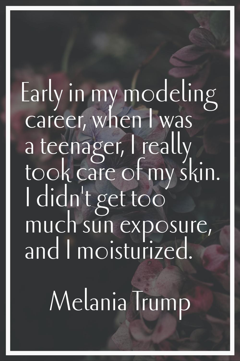 Early in my modeling career, when I was a teenager, I really took care of my skin. I didn't get too
