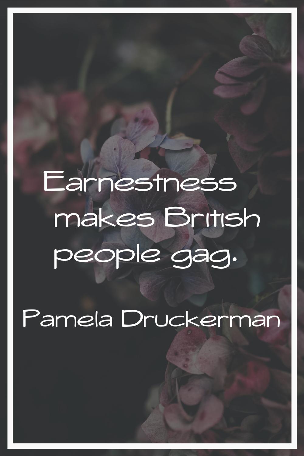 Earnestness makes British people gag.