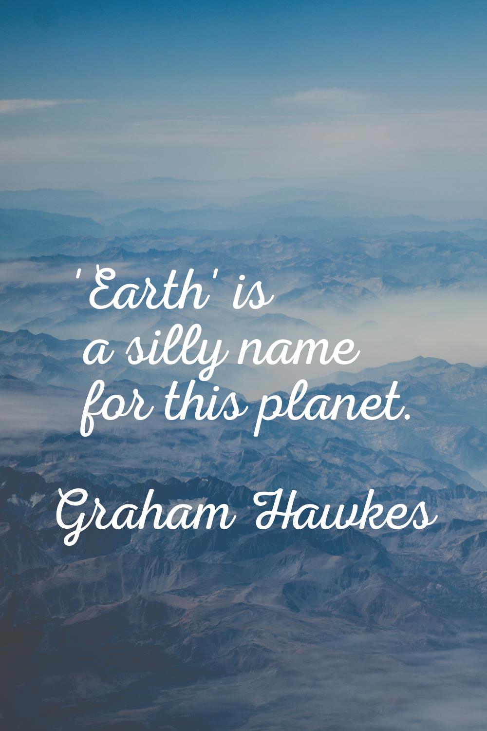 'Earth' is a silly name for this planet.