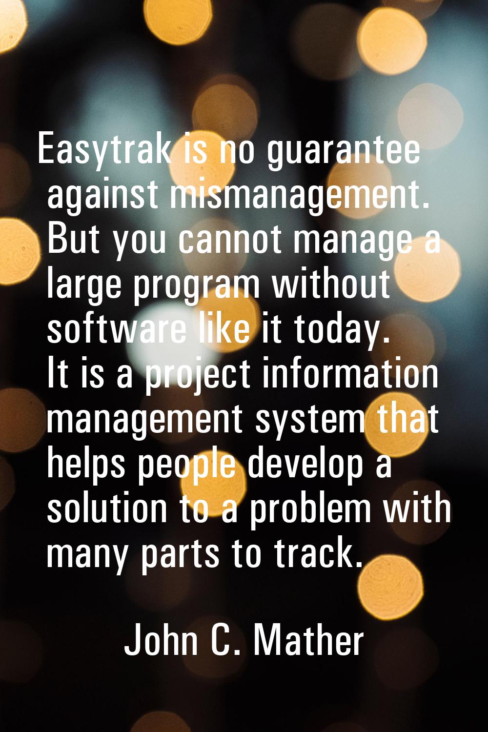 Easytrak is no guarantee against mismanagement. But you cannot manage a large program without softw