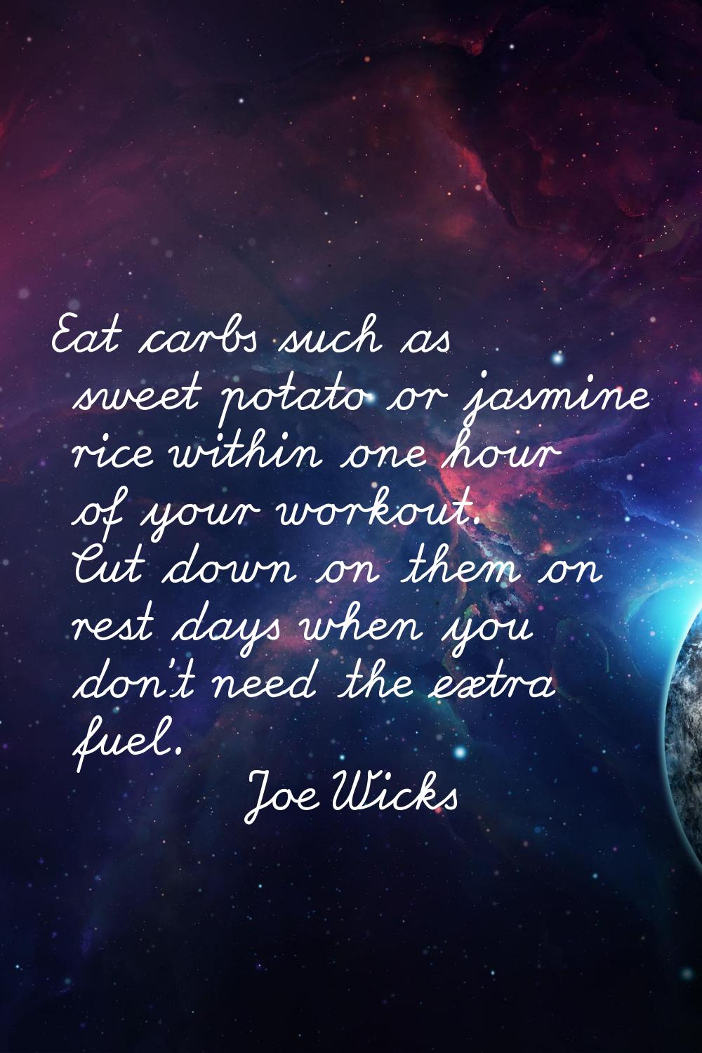 Eat carbs such as sweet potato or jasmine rice within one hour of your workout. Cut down on them on