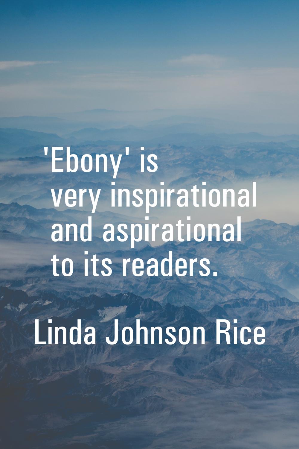 'Ebony' is very inspirational and aspirational to its readers.