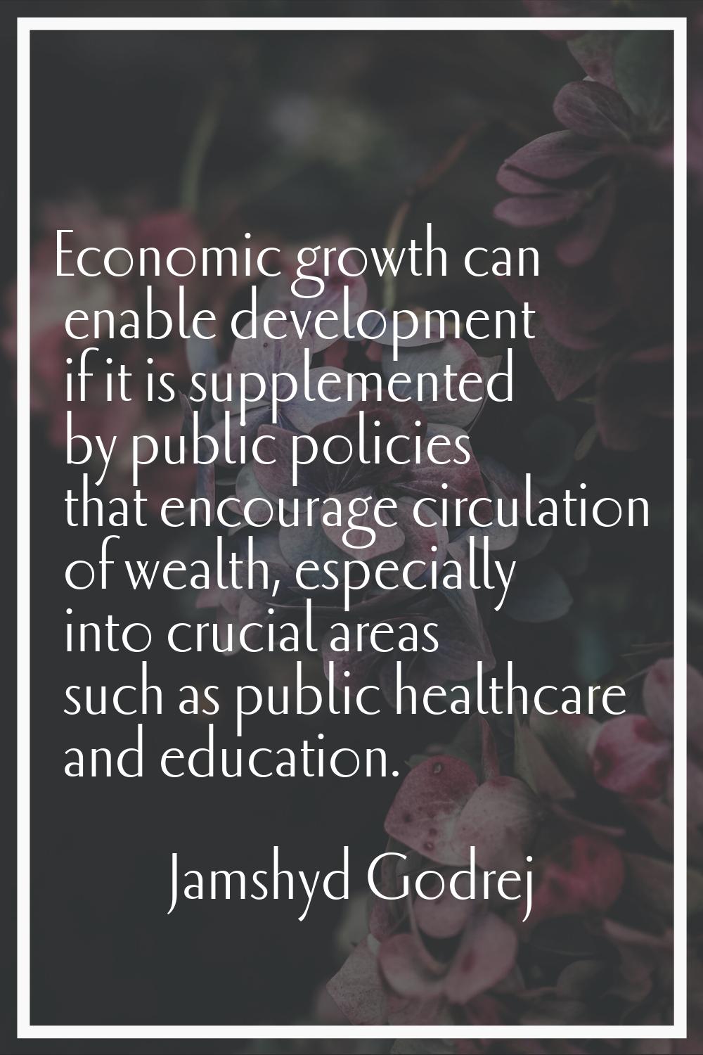 Economic growth can enable development if it is supplemented by public policies that encourage circ