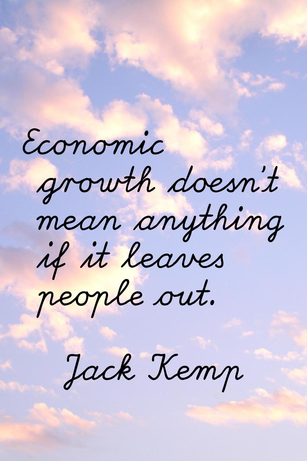 Economic growth doesn't mean anything if it leaves people out.