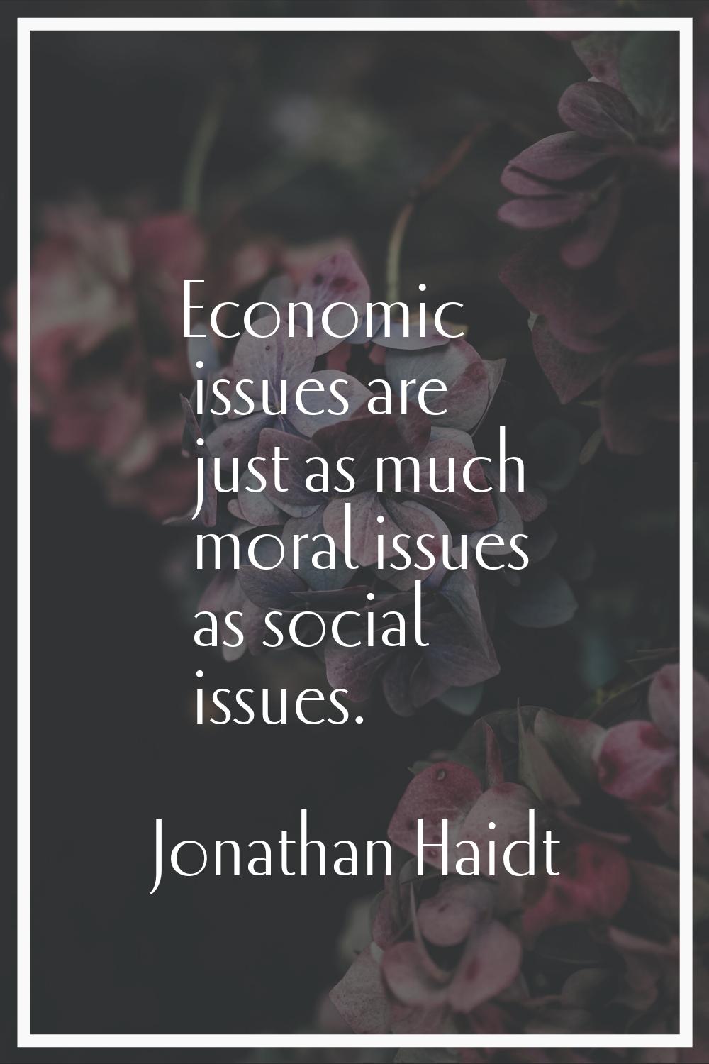 Economic issues are just as much moral issues as social issues.