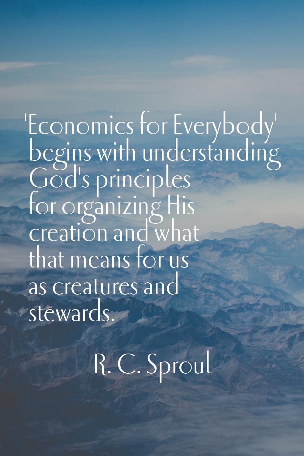 'Economics for Everybody' begins with understanding God's principles for organizing His creation an