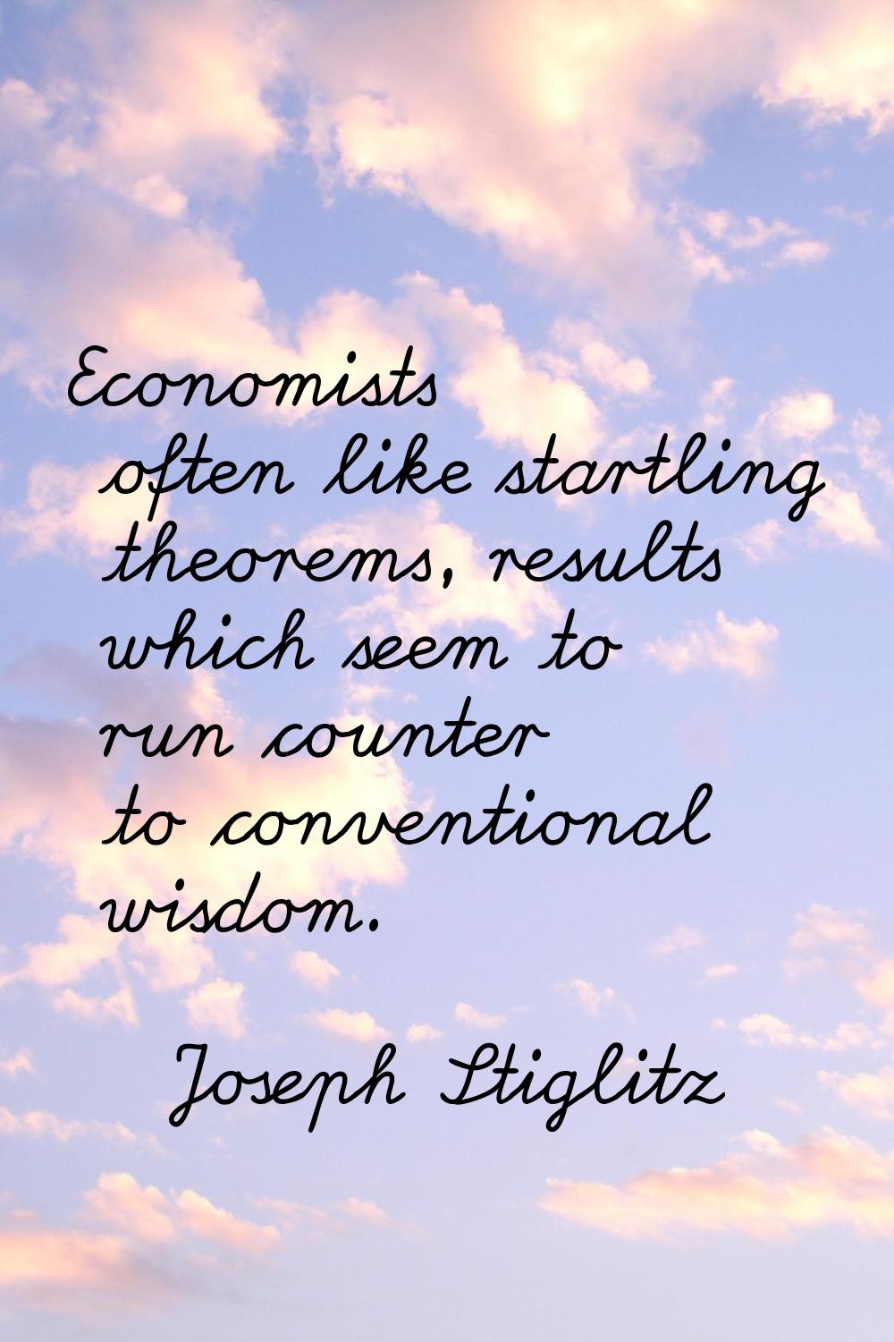Economists often like startling theorems, results which seem to run counter to conventional wisdom.