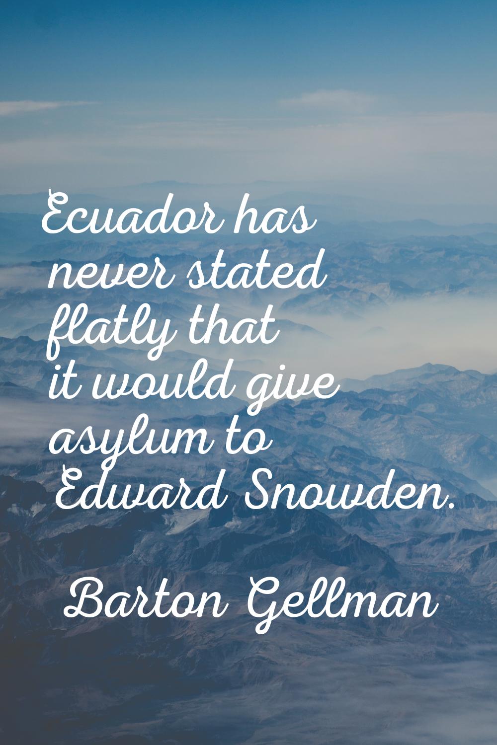 Ecuador has never stated flatly that it would give asylum to Edward Snowden.